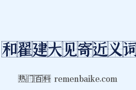 和翟建大见寄近义词是什么意思的图片